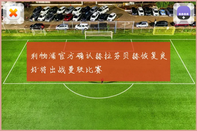 利物浦官方确认赫拉芬贝赫恢复良好将出战曼联比赛