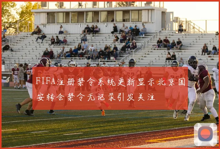 FIFA注册禁令系统更新显示北京国安转会禁令无记录引发关注