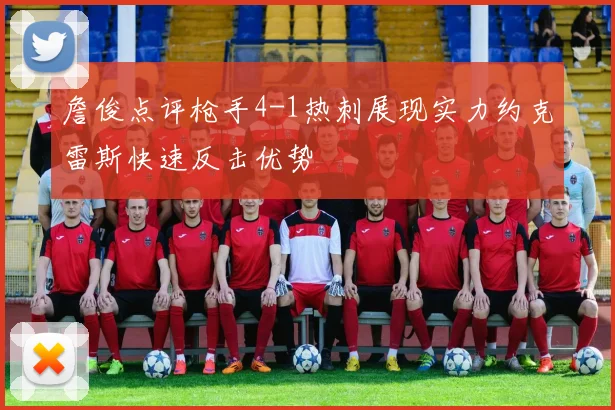 詹俊点评枪手4-1热刺展现实力约克雷斯快速反击优势