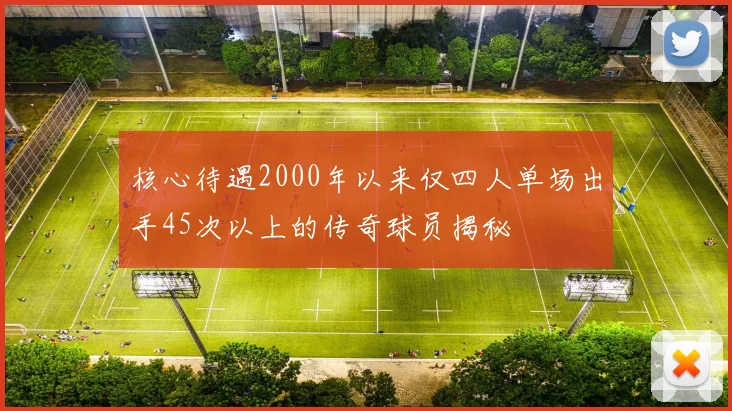 核心待遇2000年以来仅四人单场出手45次以上的传奇球员揭秘